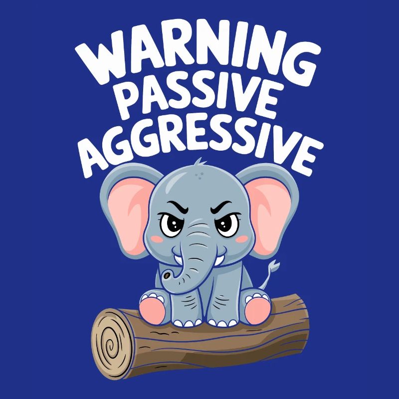 Beware Passive-Aggressive Funny Elephant