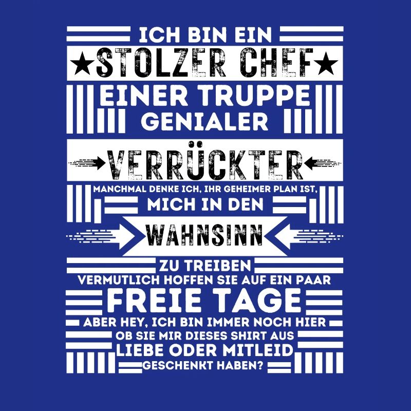 ICH BIN EIN STOLZER CHEF EINER TRUPPE VERRÜCKTER