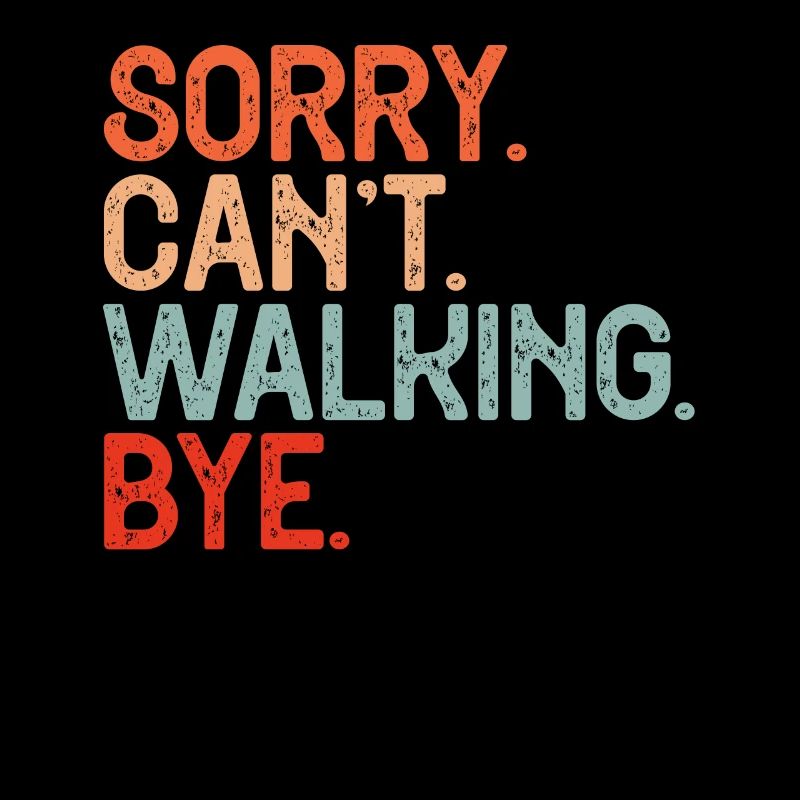 Sorry. Can't. Walking. Bye. Funny saying for