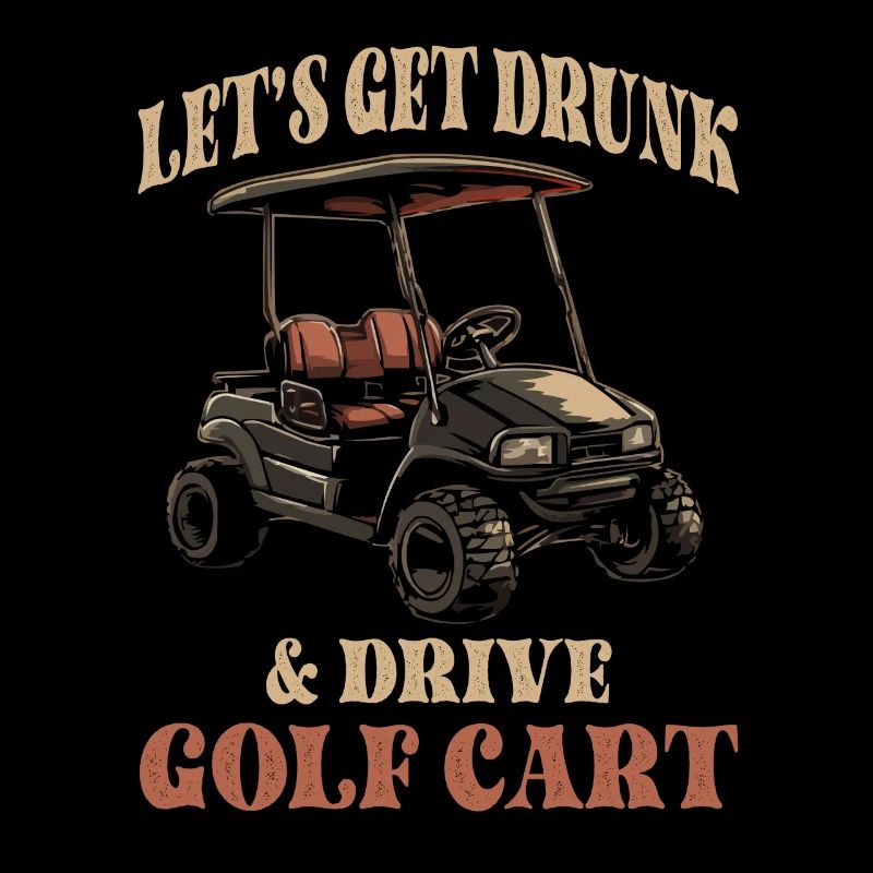 Let's Get Drunk & Drive Golf Cart Funny