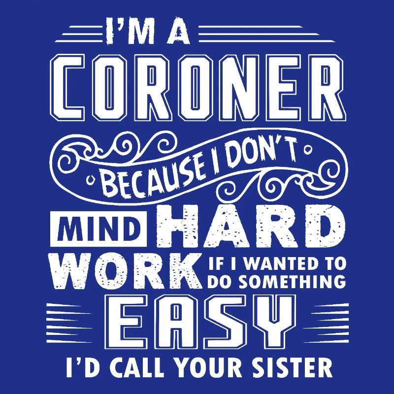 Coroner Don't Mind Hard Work