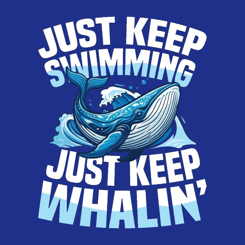 Just Keep Swimming Just Keep Whalin
