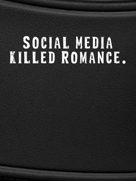 SOCIAL MEDIA KILLED ROMANCE