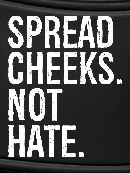 spread cheeks not hate