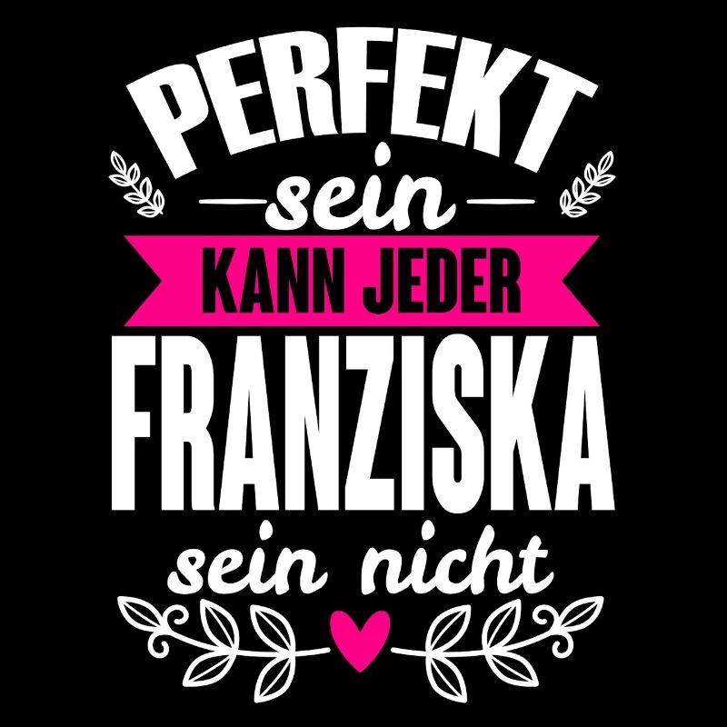 Franziska Perfekt Sein Kann Jeder Franziska Nicht