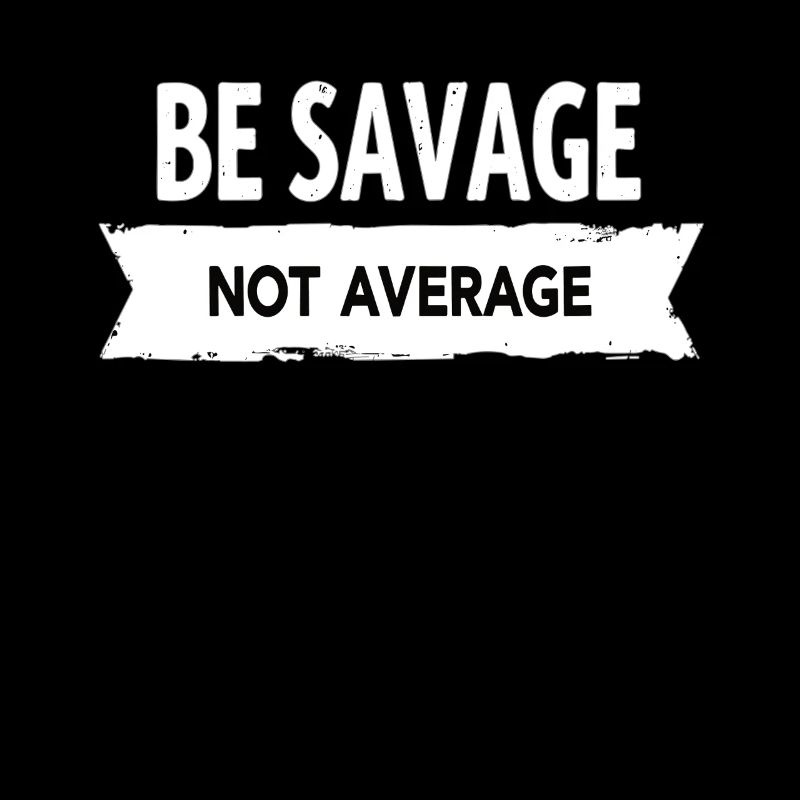 Be Savage Not Average – Motivations Spruch