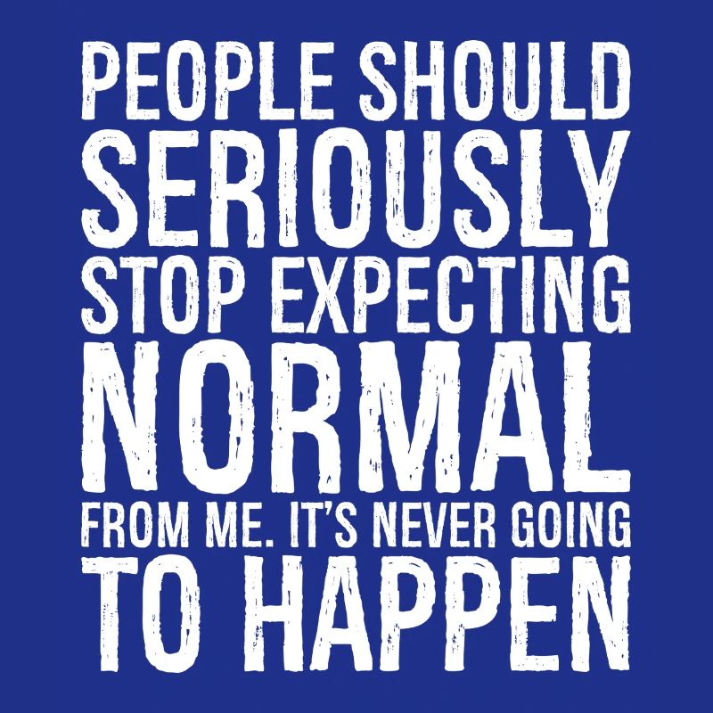 people should seriously stop expecting normal