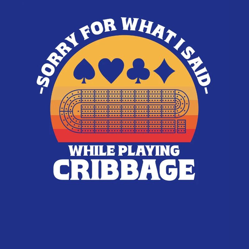 Sorry For What I Said While Playing Cribbage