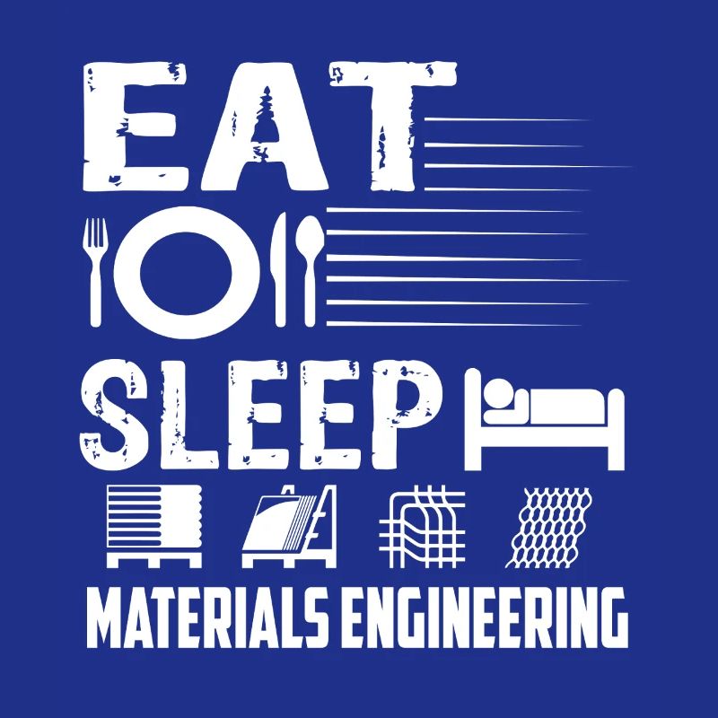 Materials Engineer Eat Sleep Materials Engineering