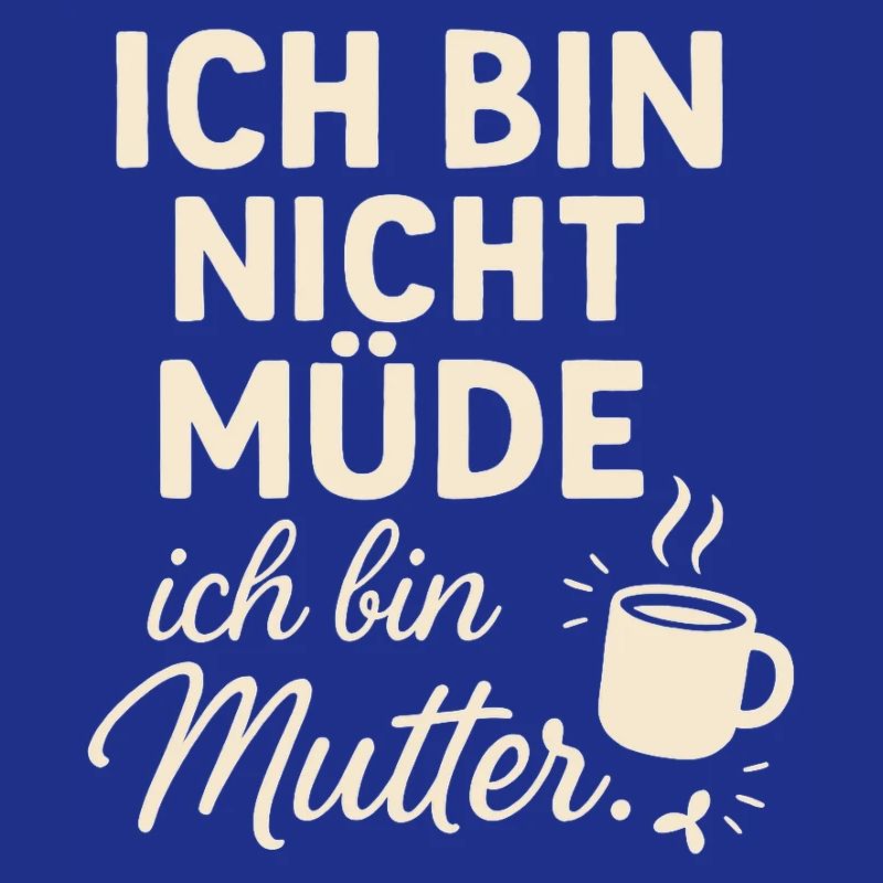Ich bin nicht müde ich bin Mutter