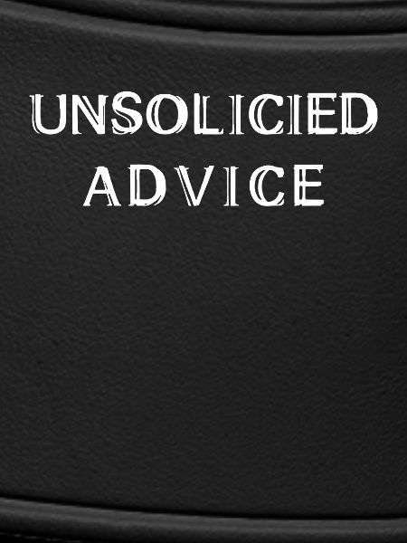 Unsolicited Advice