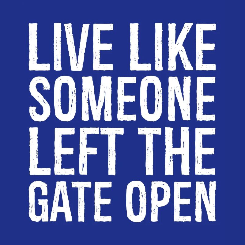 live like someone left the gate open