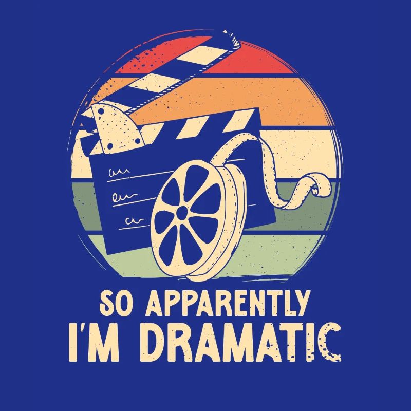 So apparently i m dramatic