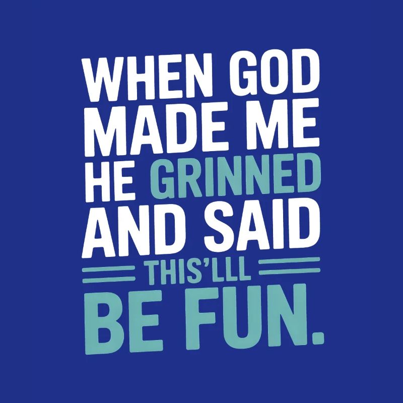 When God made me, he grinned!