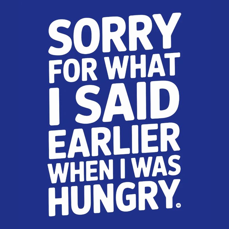 Désolé pour ce que j’ai dit plus tôt quand j’avais faim