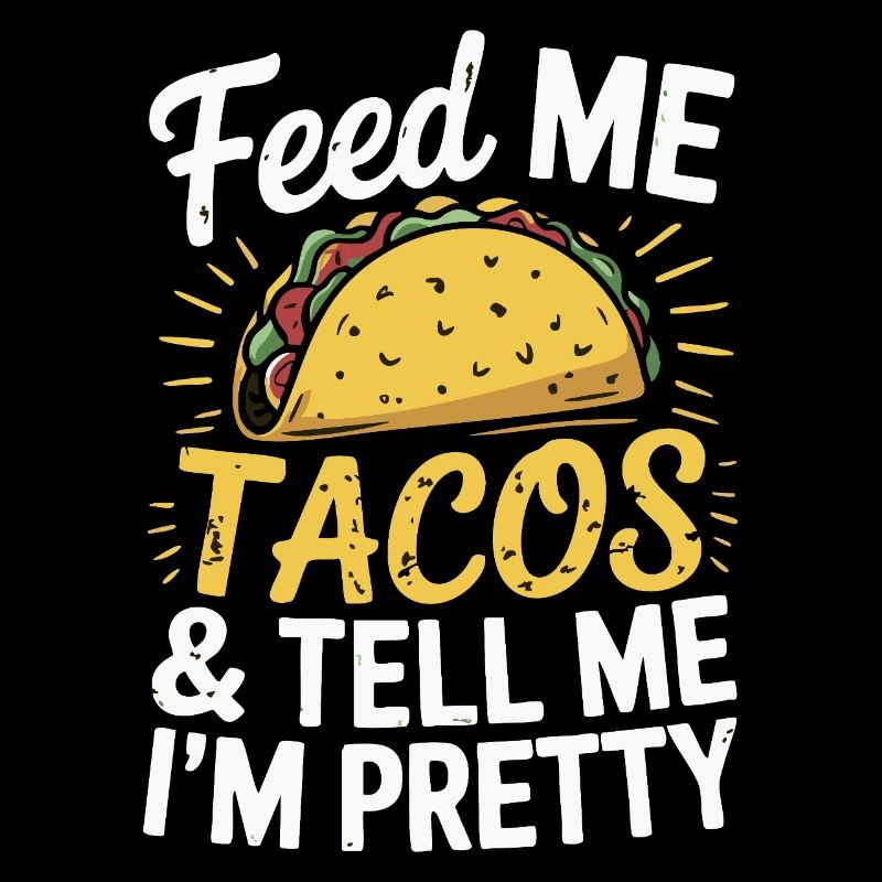 Taco Design - Feed Me & Say I'm Pretty