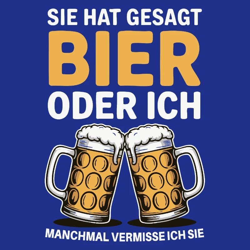 Sie hat gesagt: Bier oder ich. Ich vermisse Sie