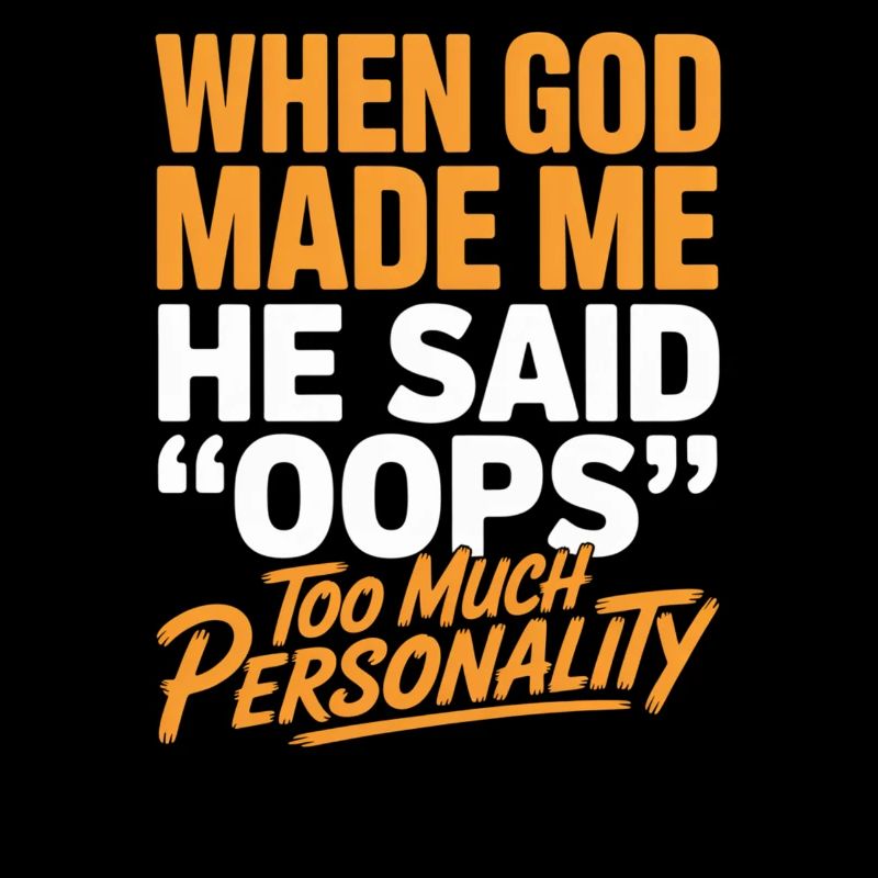 Too Much Personality When God Made Me