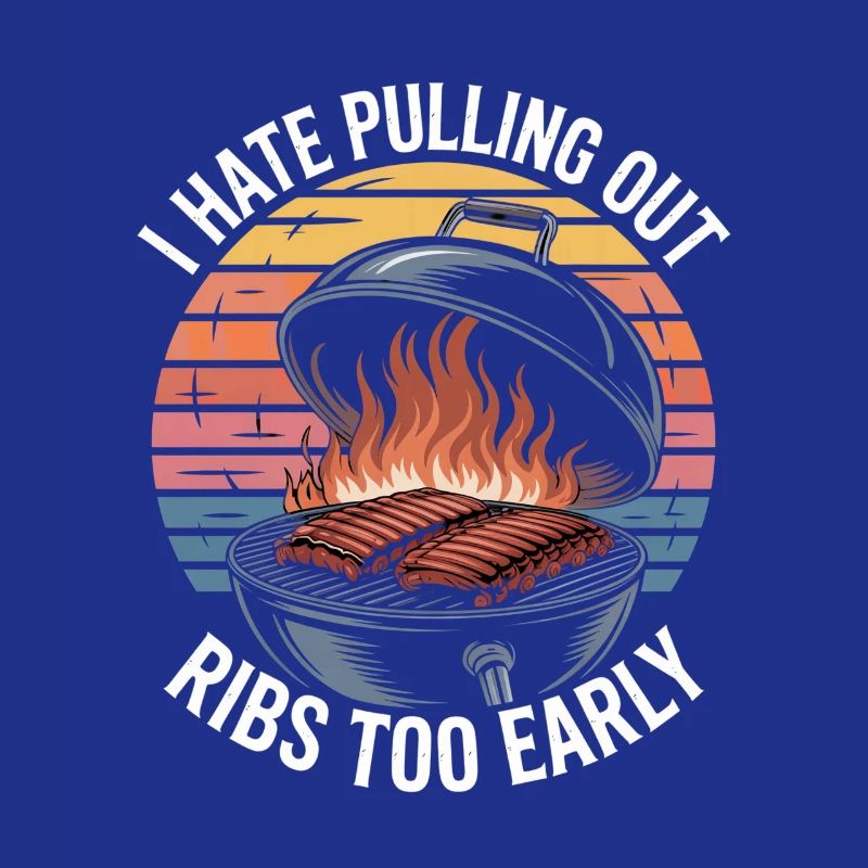 I Hate Pulling Out Ribs Too Early BBQ Witz