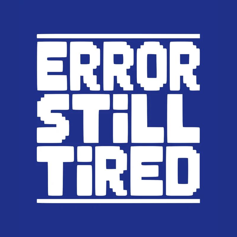Error Still Tired