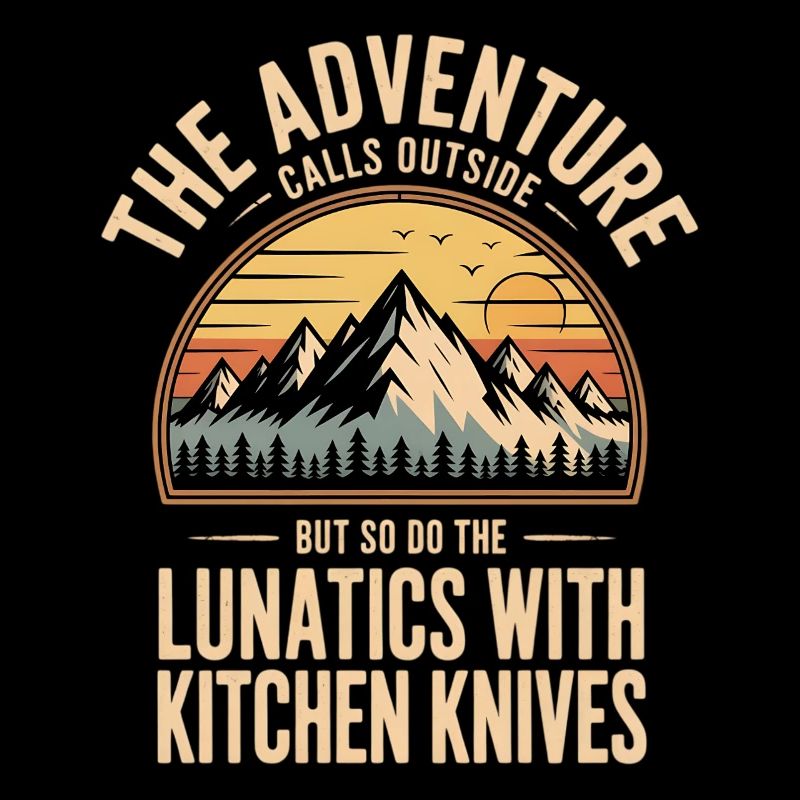 Adventure calls outside: Lunatics with kitchen knives
