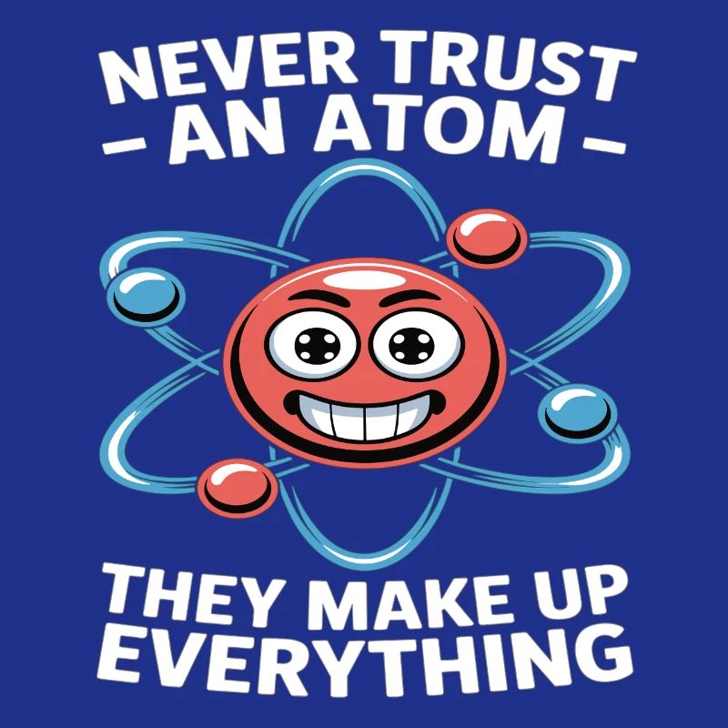 Funny Physics Shirt – Don't Trust an Atom Saying