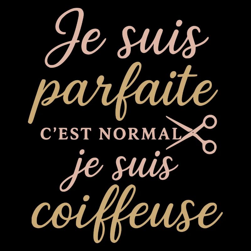 Je suis parfaite, coiffeuse fière