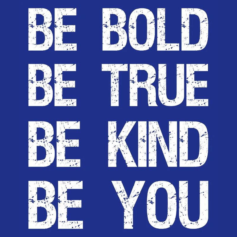 be bold be true be kind be you