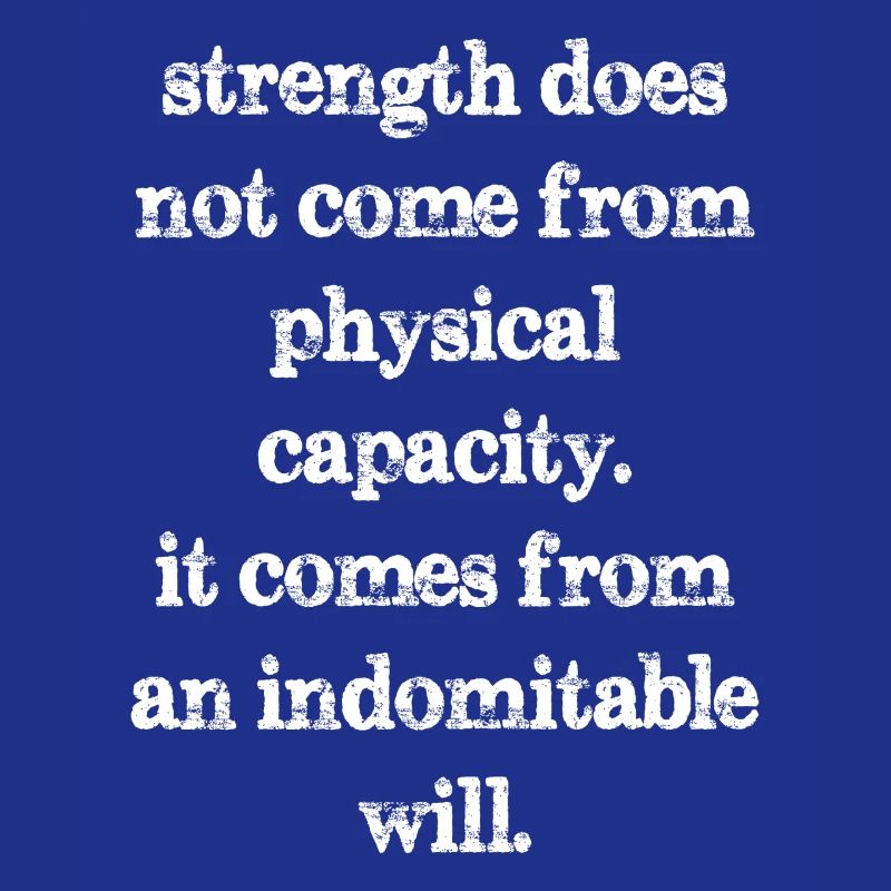 strength does not come from physical capacity it