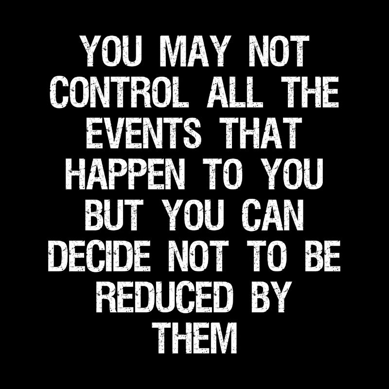 you may not control all the events that happen