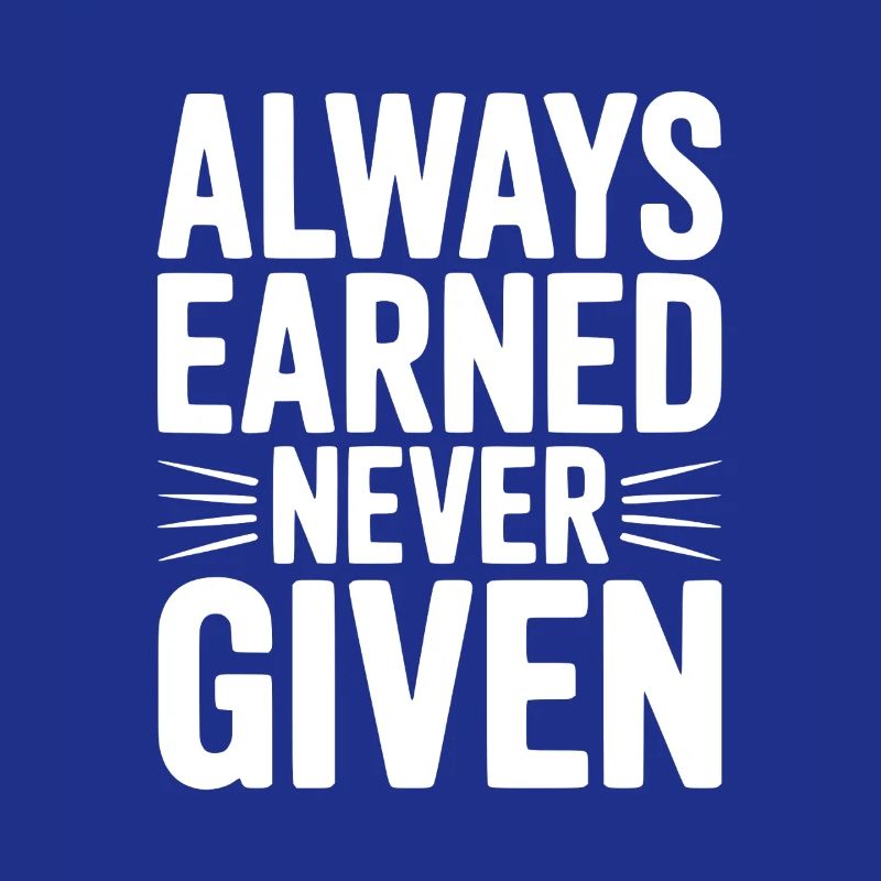 Always Earned Never Given