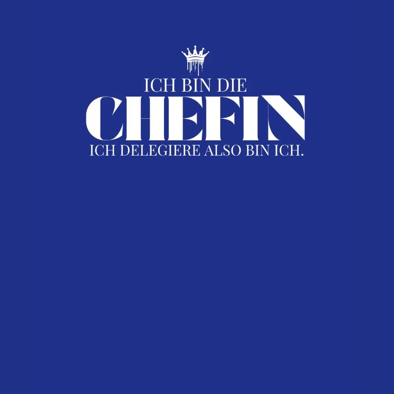 Ich bin die Chefin ich delegiere also bin ich