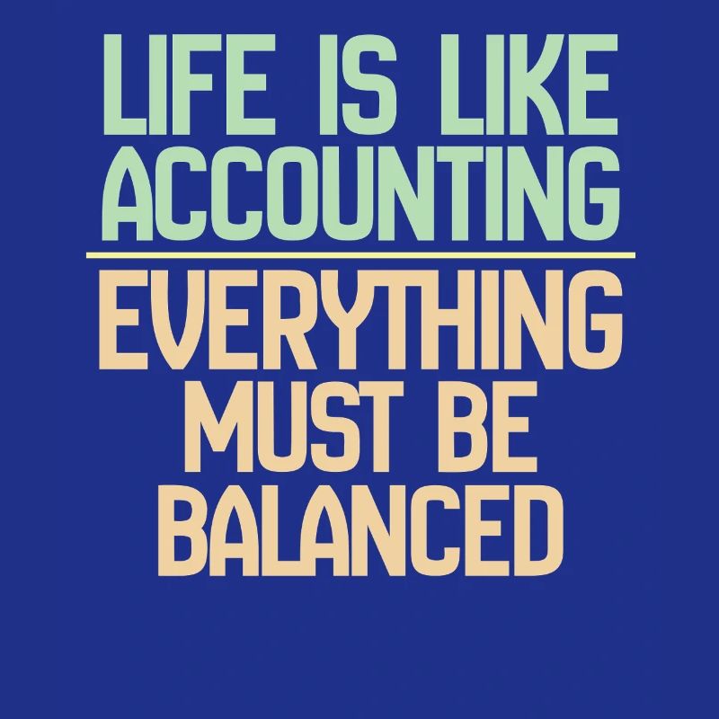 La vie est comme la comptabilité, tout doit s’équilibrer
