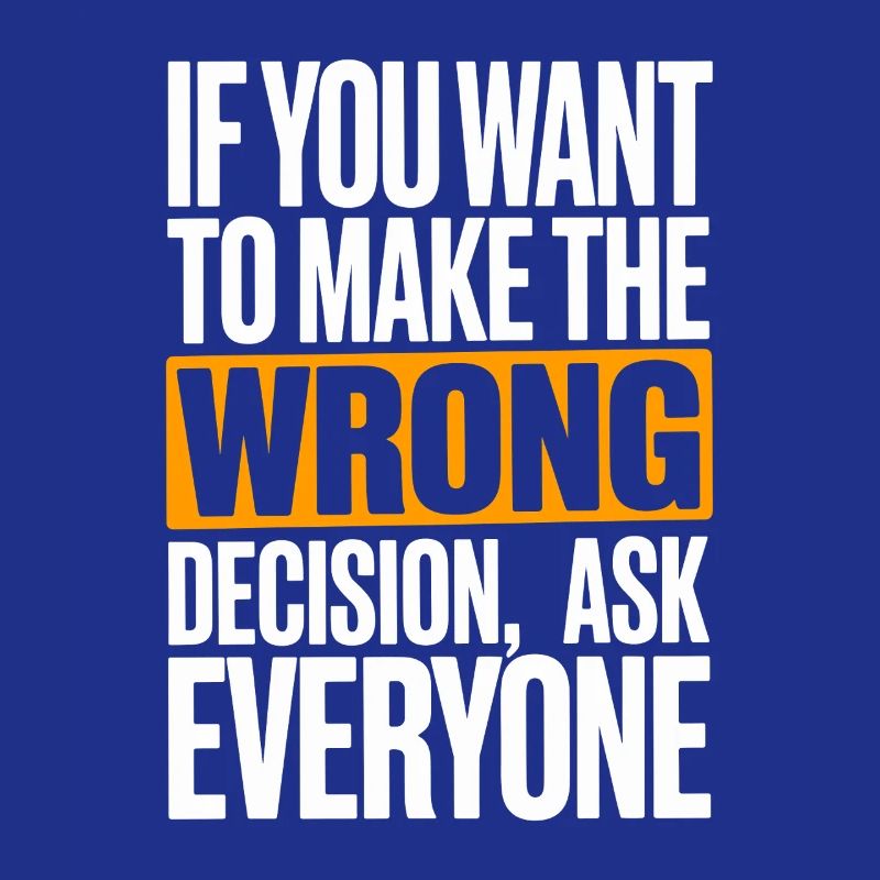 Want To Make Wrong Decision Ask Everyone Mindset