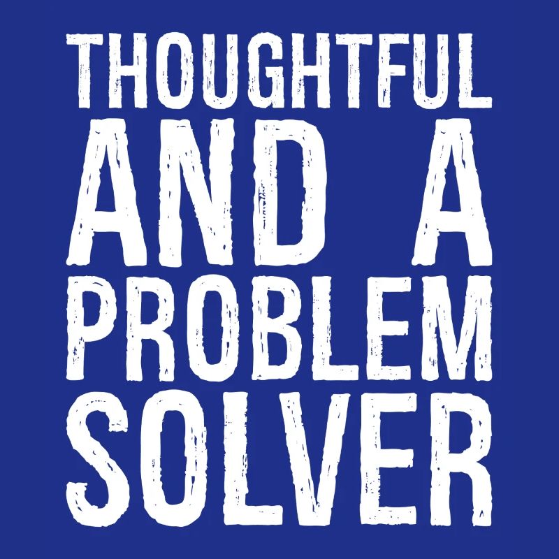 thoughtful and- a problem solver