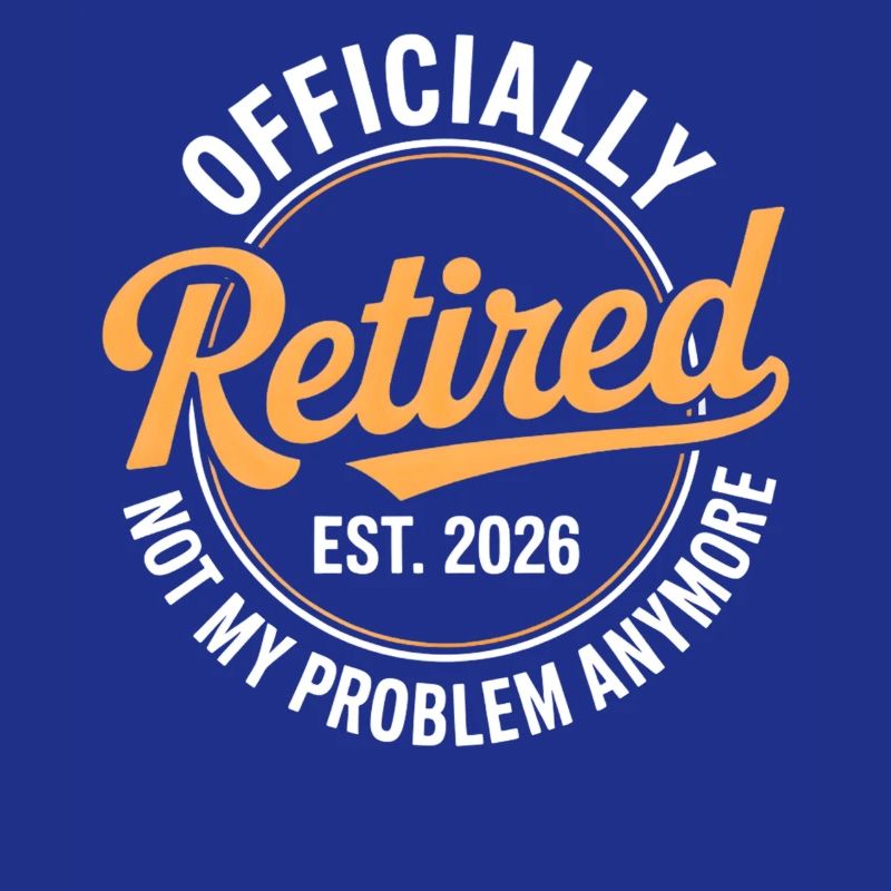Retired 2026 Not My Problem Anymore Retirement
