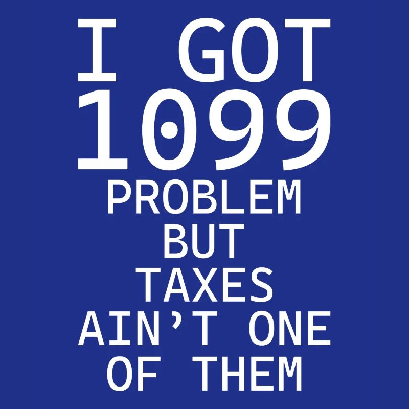 I got 1099 problems but taxes ain't one of them