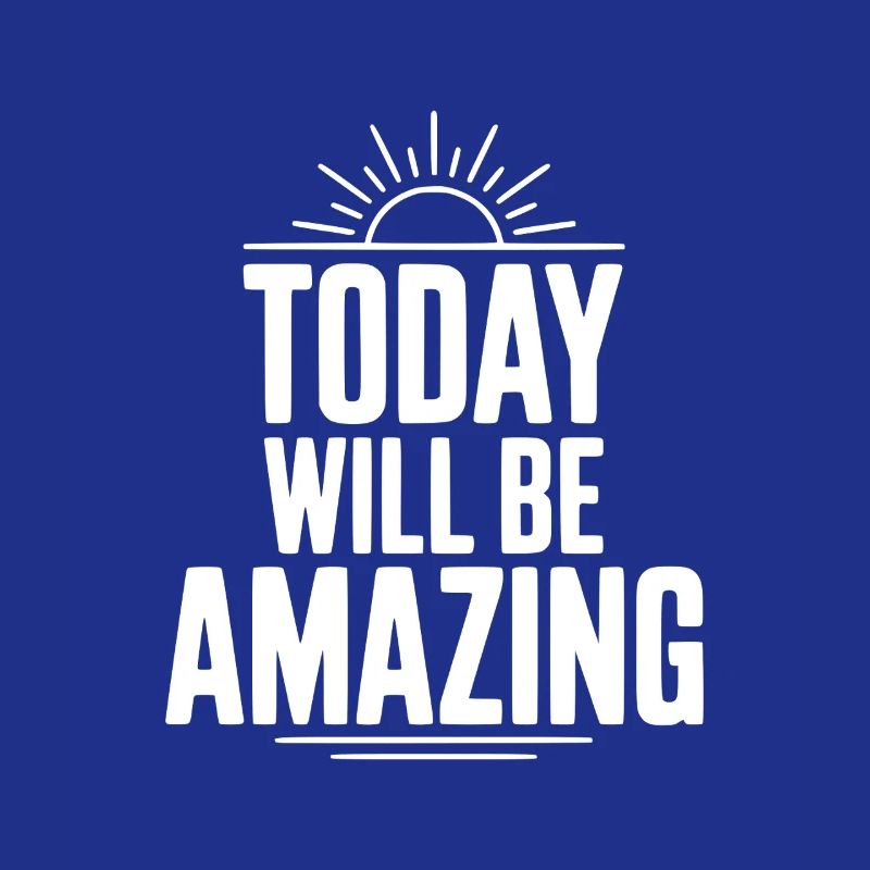 Today Will Be Amazing