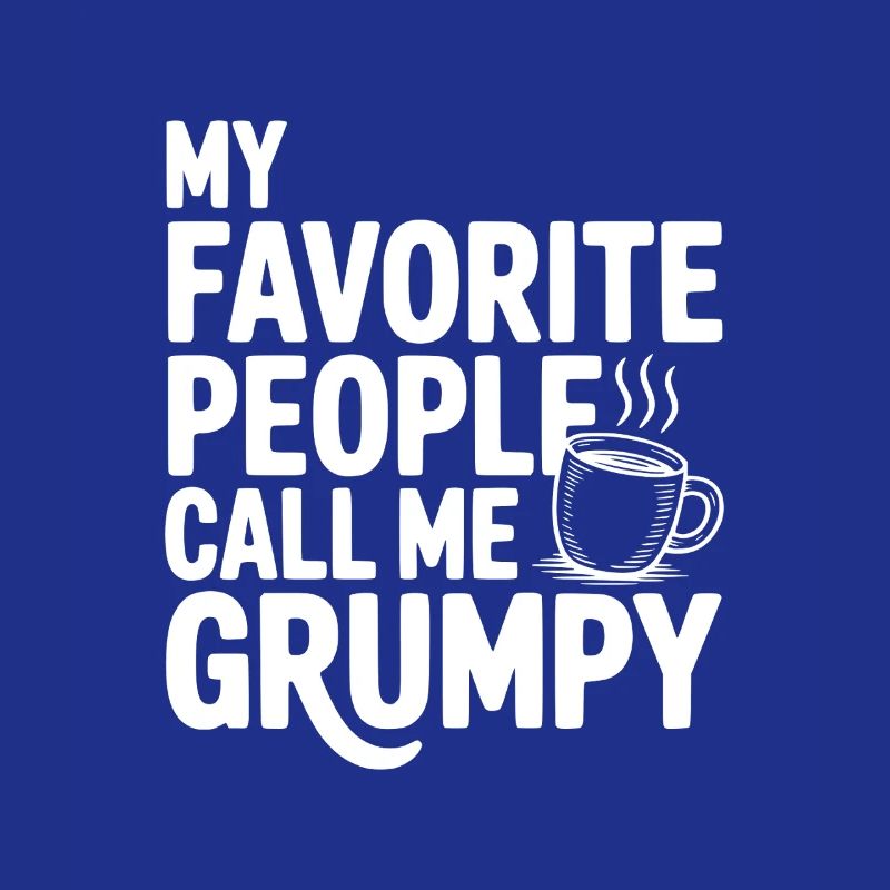 My Favorite People Call Me Grumpy