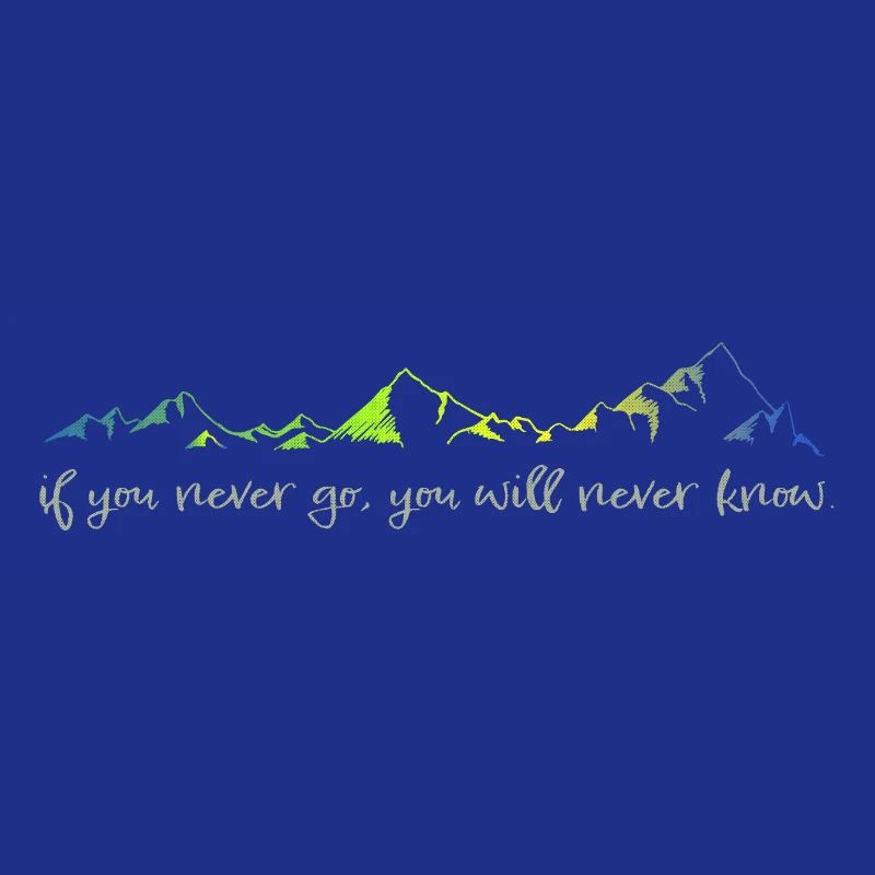 never go, never know