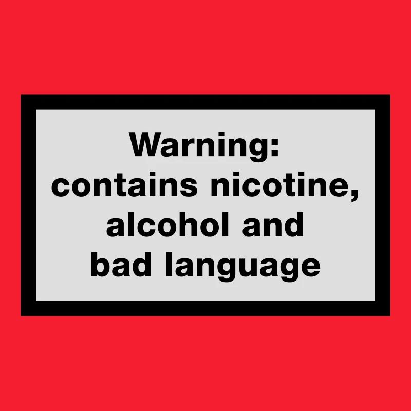 Warning: contains, nicotine, alcohol and bad