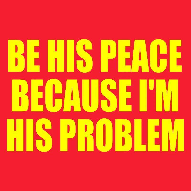 be his peace because im his problem