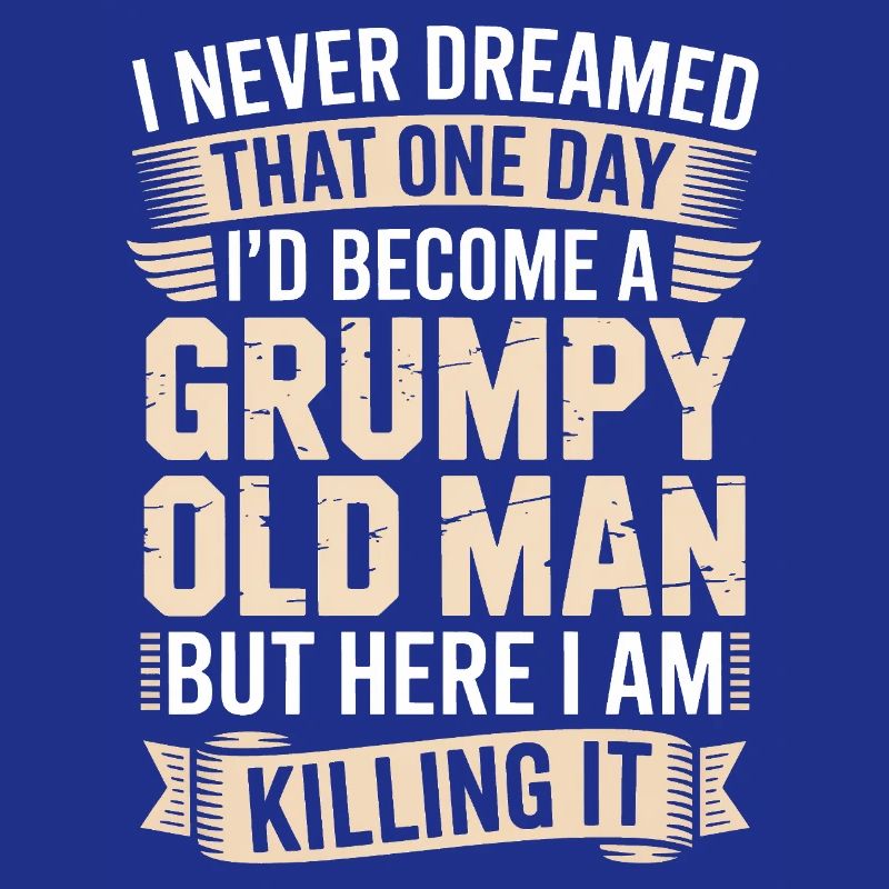 Grumpy Old Man Killing It
