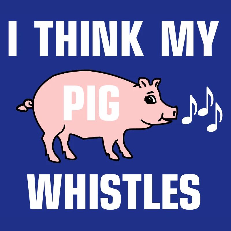 Je pense que mon cochon siffle