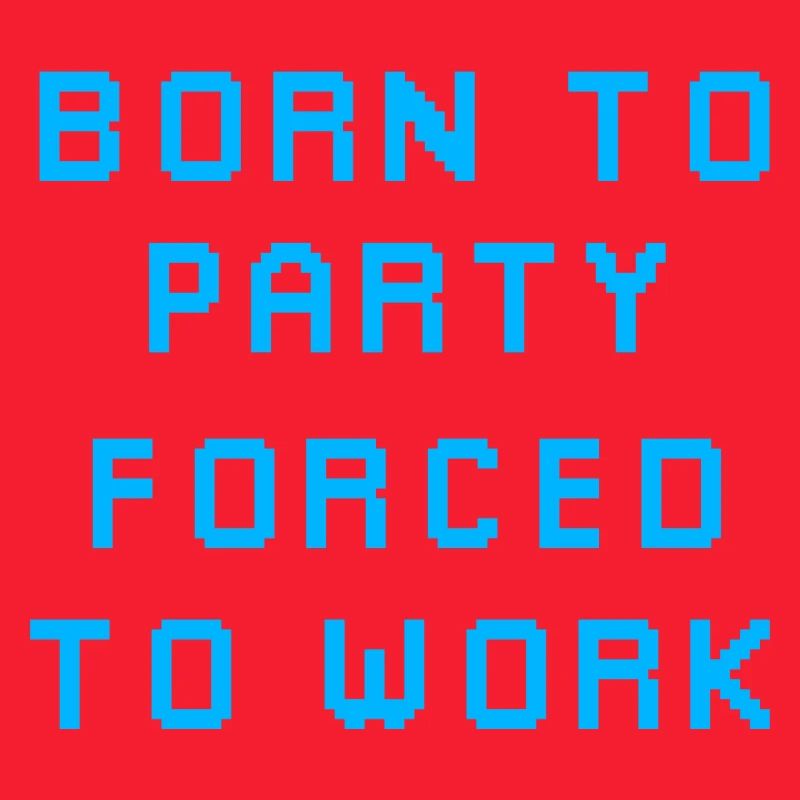 Born to Party Forced to Work