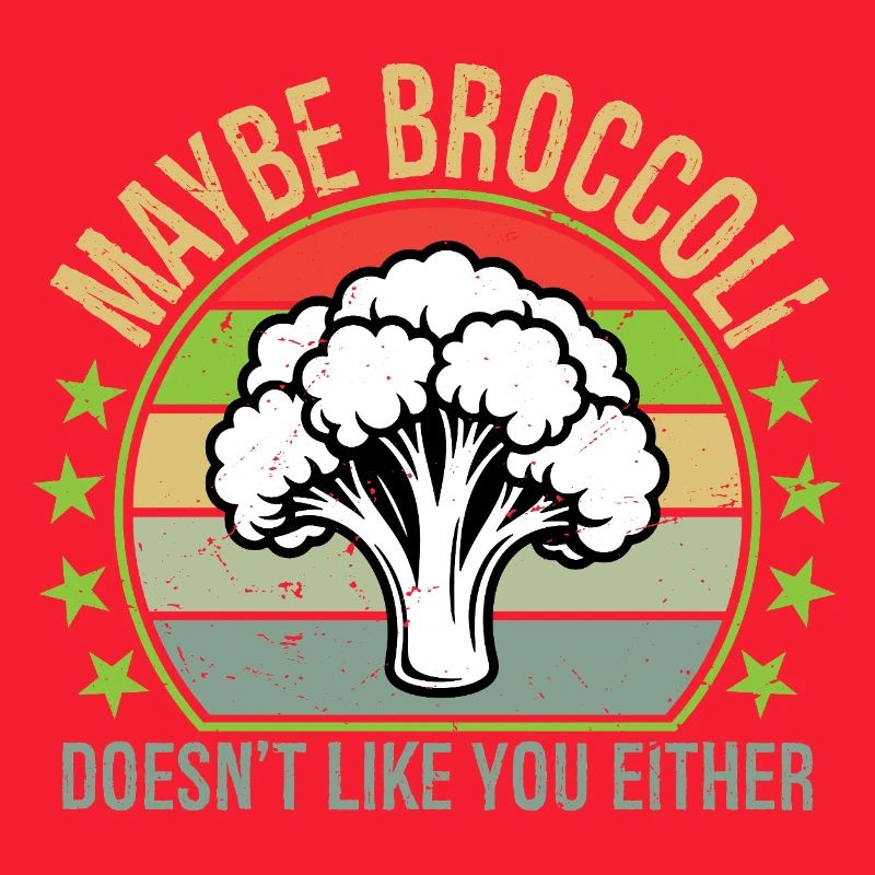 Maybe Broccoli Doesn't Like You Either I Hate