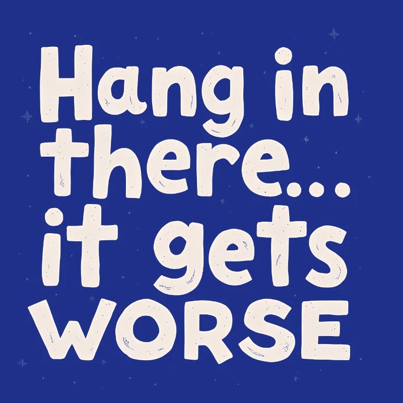 Bleib dran, es wird schlimmer