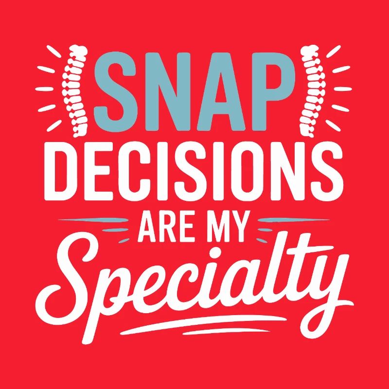 Chiropractor Snap Decisions Are My Specialty 