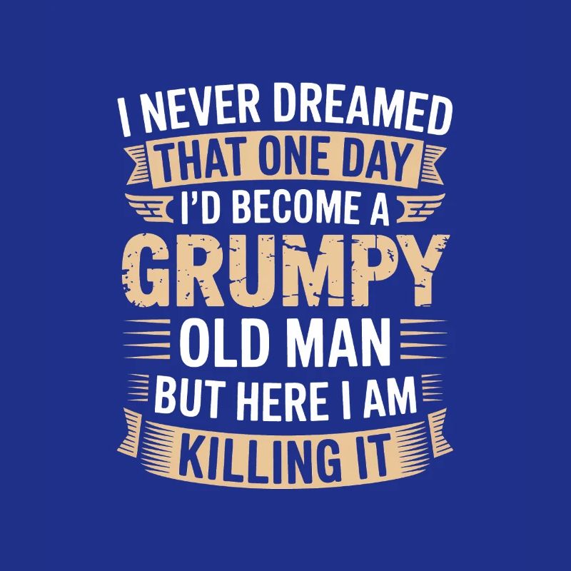 Grumpy Old Man Killing It