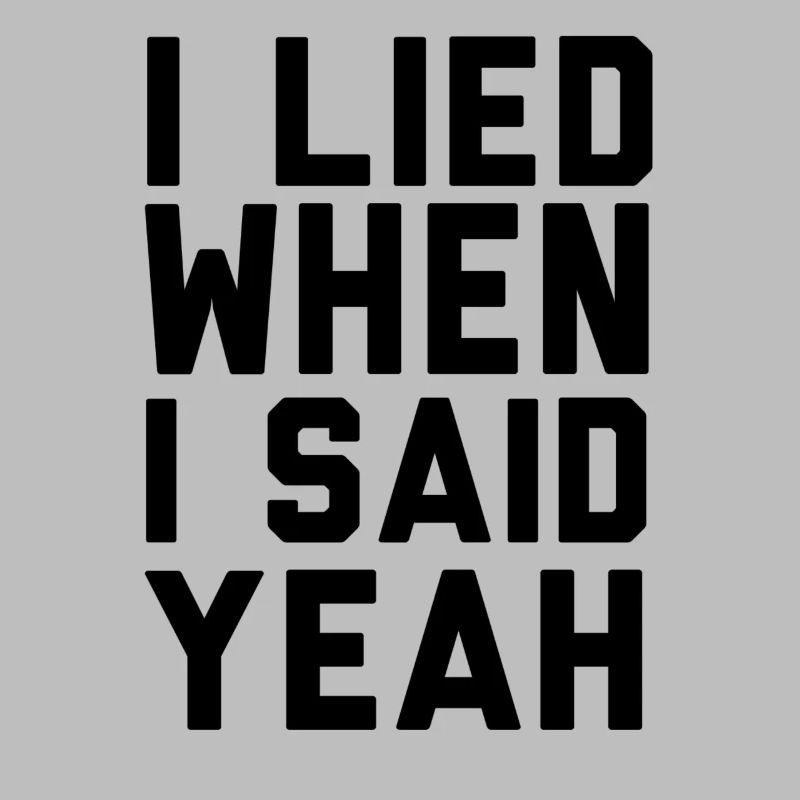 I LIED WHEN I SAID YEAH